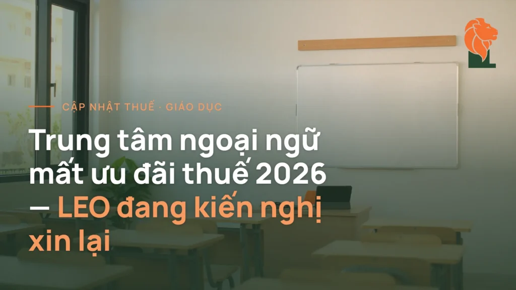 Trung tâm ngoại ngữ mất ưu đãi thuế từ 2026 — LEO đang kiến nghị xin lại